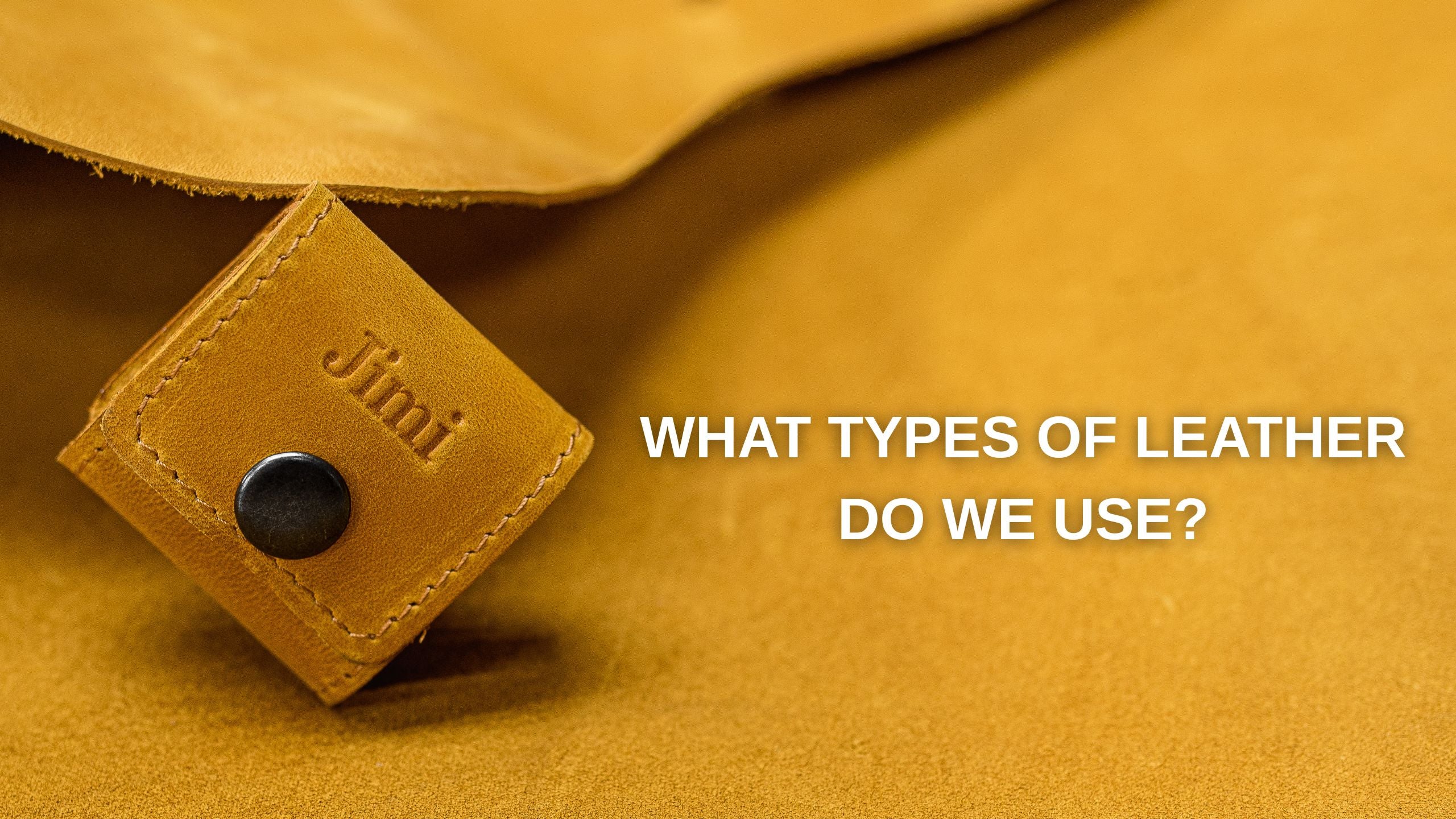 What types of leather do we use?