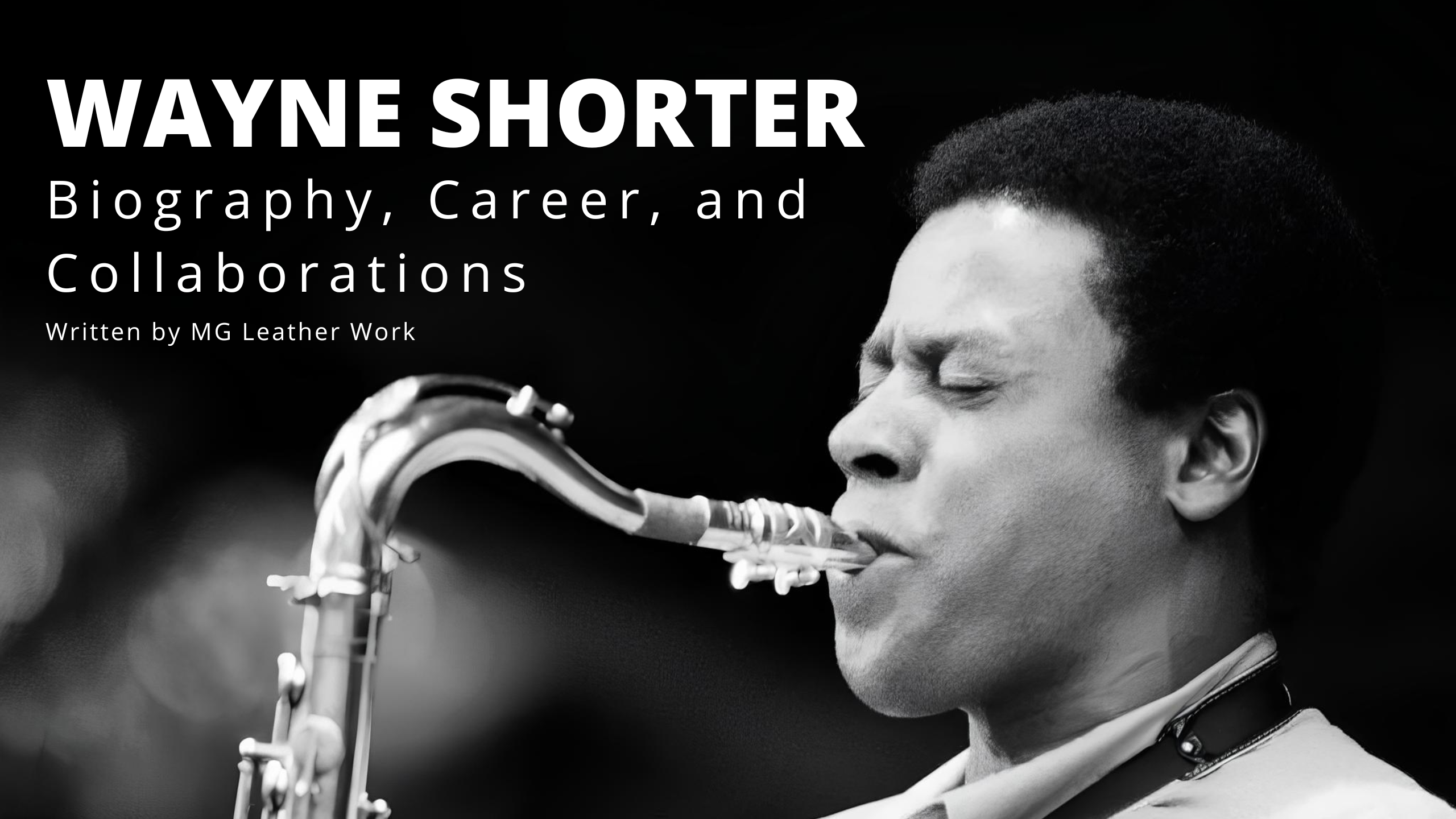 Wayne Shorter playing the tenor saxophone against a black background with the text "Wayne Shorter: Biography, Career, and Collaborations